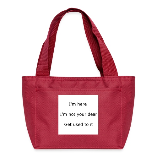 I'M HERE, I'M NOT YOUR DEAR, GET USED TO IT - Recycled Lunch Bag