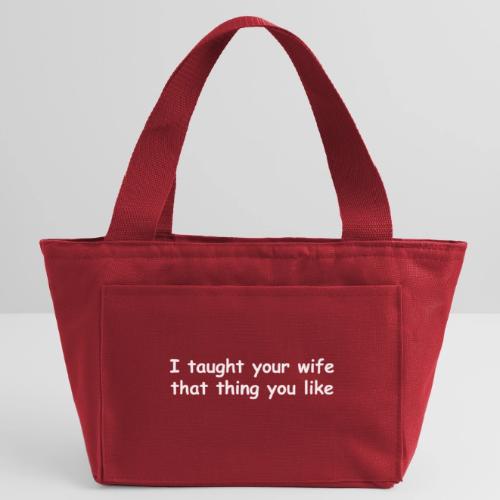 I Taught Your Wife That Thing You Like - Recycled Insulated Lunch Bag