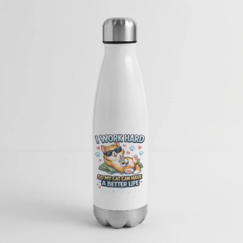 I Work Hard So My Cat Can Have a Better Life - 17 oz Insulated Stainless Steel Water Bottle