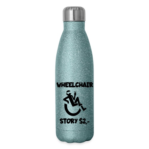 I tell you my wheelchair story for $2. Humor # - Insulated Stainless Steel Water Bottle