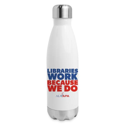 Libraries Work Because We Do - 17 oz Insulated Stainless Steel Water Bottle