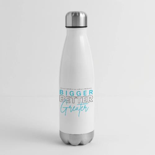 BIGGER BETTER GREATER - 17 oz Insulated Stainless Steel Water Bottle