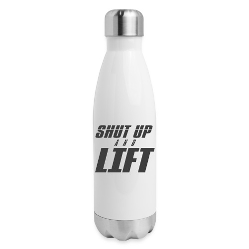 SHUT UP AND LIFT - Insulated Stainless Steel Water Bottle