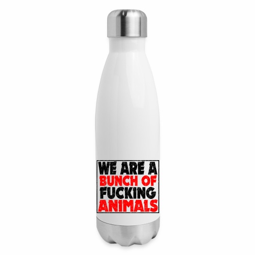 Cooler We Are A Bunch Of Fucking Animals Saying - Insulated Stainless Steel Water Bottle