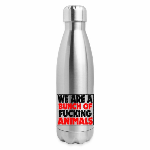 Cooler We Are A Bunch Of Fucking Animals Saying - Insulated Stainless Steel Water Bottle