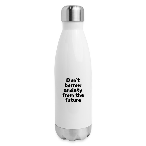 Don't Borrow Anxiety - Insulated Stainless Steel Water Bottle