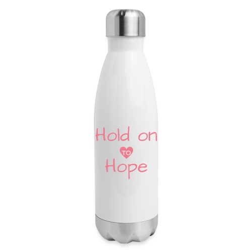 Hold On To Hope - 17 oz Insulated Stainless Steel Water Bottle