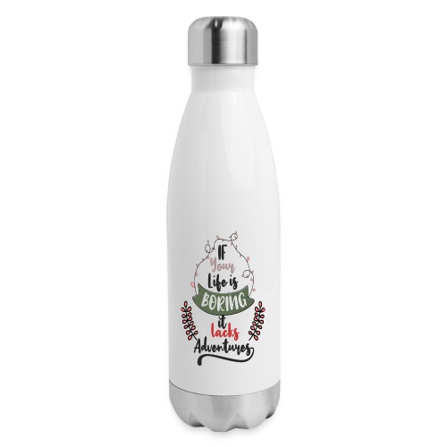 If your life is boring it lacks adventures - Insulated Stainless Steel Water Bottle