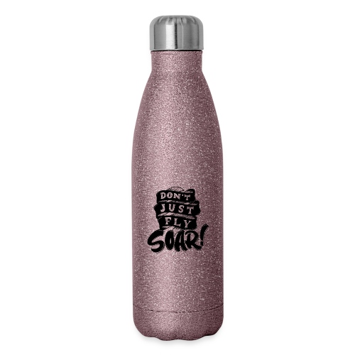 Don't Just Fly Soar - 17 oz Insulated Stainless Steel Water Bottle