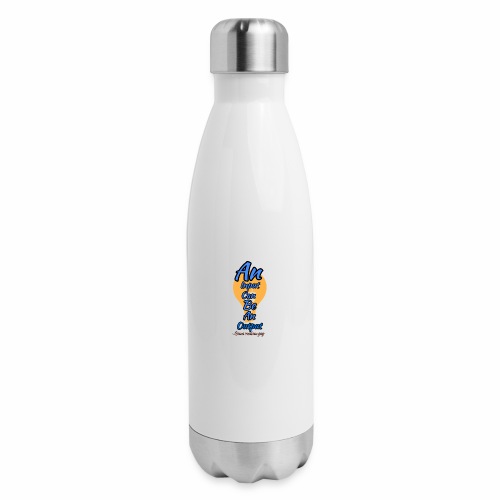 Your input can be another Person's Output - Insulated Stainless Steel Water Bottle