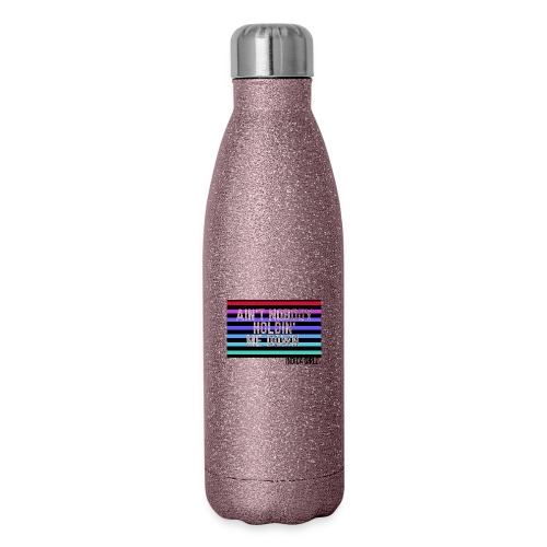 Aint Nobody Holdin Me Down - 17 oz Insulated Stainless Steel Water Bottle