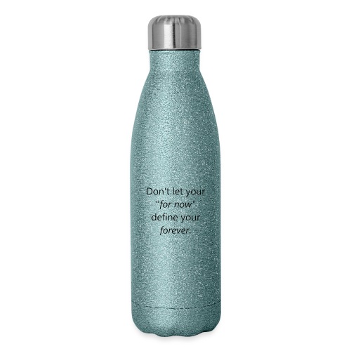 Dont let your for now, define your forever - Insulated Stainless Steel Water Bottle