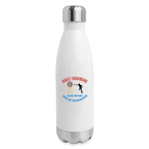 Knife Throwing Because Sometimes Darts are too ... - 17 oz Insulated Stainless Steel Water Bottle