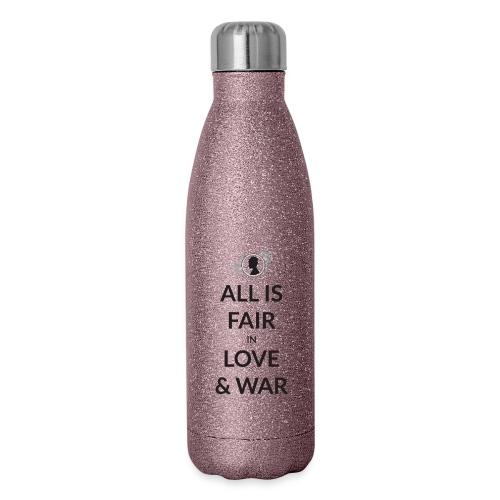 All Is Fair In Love And War - Insulated Stainless Steel Water Bottle