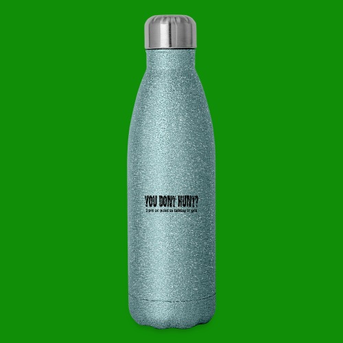 You Don't Hunt? - Insulated Stainless Steel Water Bottle