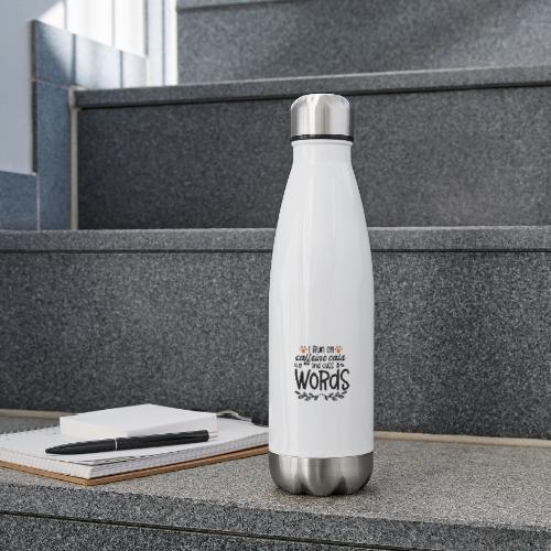 I run on caffeine - 17 oz Insulated Stainless Steel Water Bottle