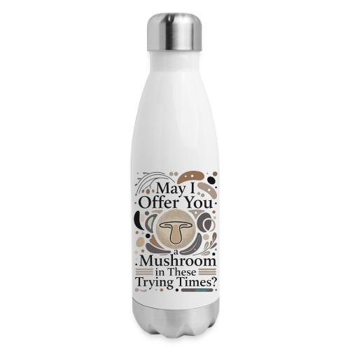 Mushroom in These Trying Times T-Shirt - 17 oz Insulated Stainless Steel Water Bottle