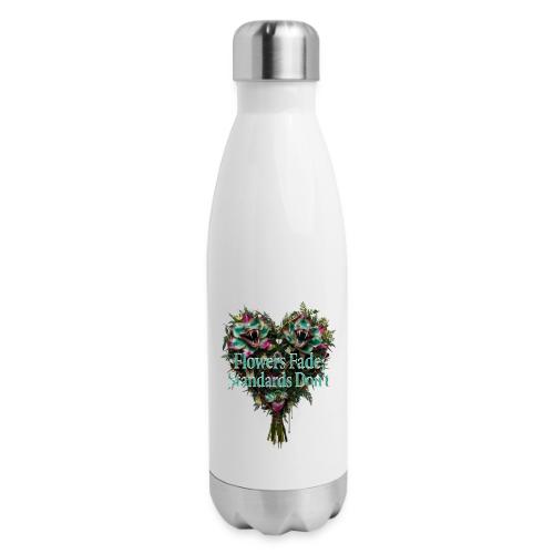Flowers Fade, Standards Don't T-Shirt - 17 oz Insulated Stainless Steel Water Bottle