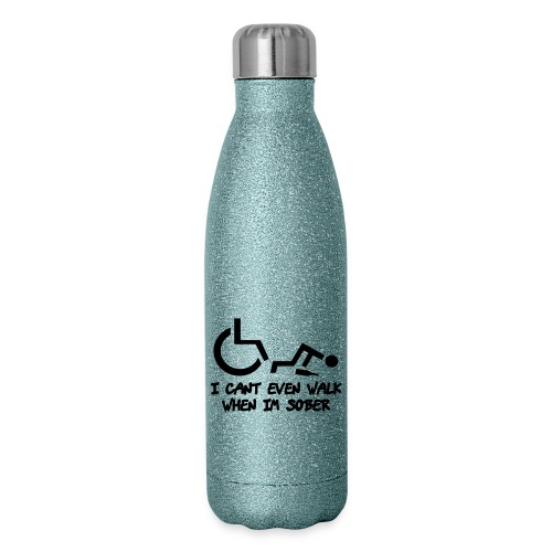 A wheelchair user also can't walk when he is sober - Insulated Stainless Steel Water Bottle