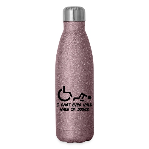 A wheelchair user also can't walk when he is sober - Insulated Stainless Steel Water Bottle