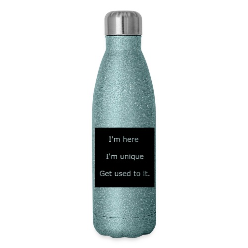 I'M HERE, I'M UNIQUE, GET USED TO IT. - Insulated Stainless Steel Water Bottle