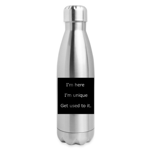 I'M HERE, I'M UNIQUE, GET USED TO IT. - 17 oz Insulated Stainless Steel Water Bottle
