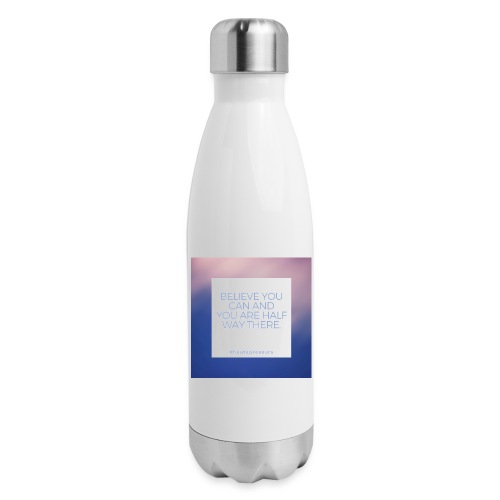 Believe you can and you are half way there - Insulated Stainless Steel Water Bottle