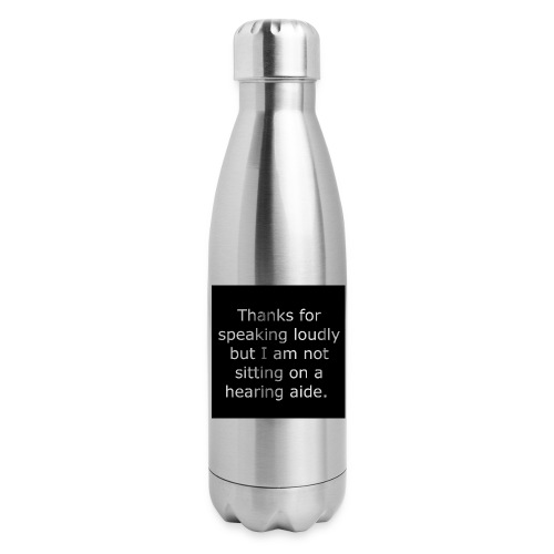 THANKS FOR SPEAKING LOUDLY BUT i AM NOT SITTING... - 17 oz Insulated Stainless Steel Water Bottle