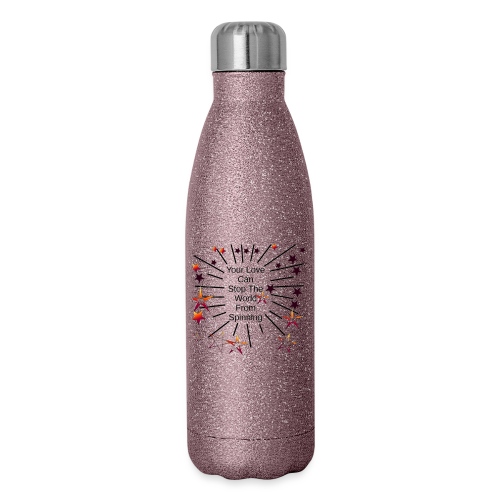 Your Love Can Stop The World From Spinning - Insulated Stainless Steel Water Bottle