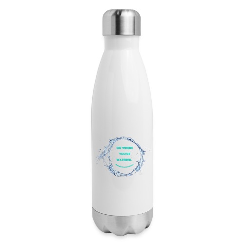 Go where you're watered - Insulated Stainless Steel Water Bottle