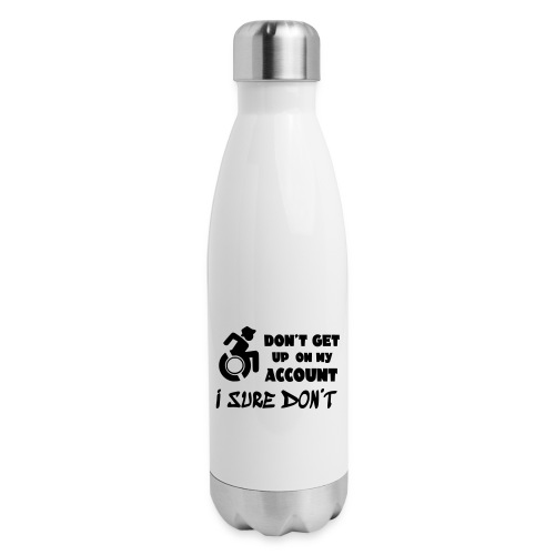 I don't get up out of my wheelchair * - Insulated Stainless Steel Water Bottle