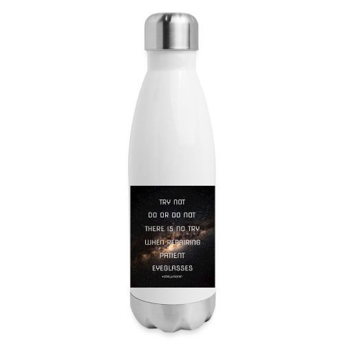 There is No Try When Repairing Patient Eyeglasses - 17 oz Insulated Stainless Steel Water Bottle