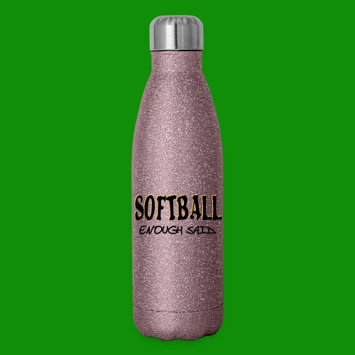 Softball Enough Said - Insulated Stainless Steel Water Bottle