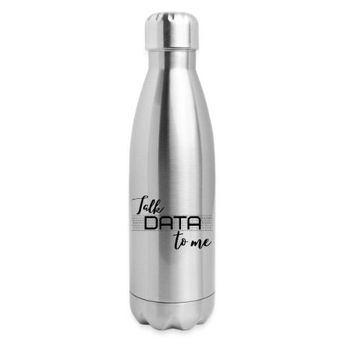 Talk Data to Me (Light) - 17 oz Insulated Stainless Steel Water Bottle