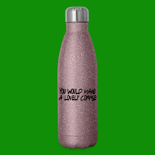 You Would Make a Lovely Corpse - Insulated Stainless Steel Water Bottle
