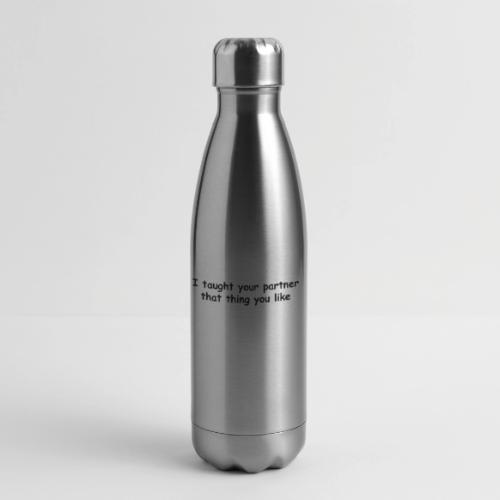 I Taught Your Partner That Thing You Like - 17 oz Insulated Stainless Steel Water Bottle