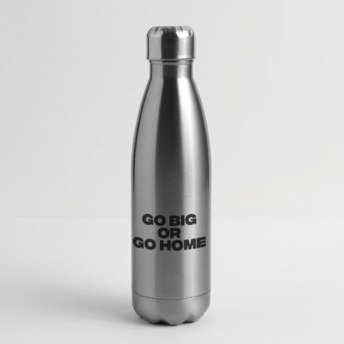 go big or go home - 17 oz Insulated Stainless Steel Water Bottle