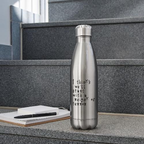 I think we'll start with a reign of terror - 17 oz Insulated Stainless Steel Water Bottle