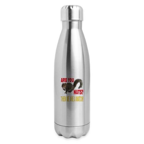 Are You Nuts? Then we are a match! - 17 oz Insulated Stainless Steel Water Bottle