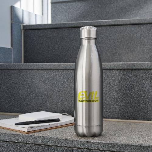 EVIL DOESN'T TAKE A DAY OFF - 17 oz Insulated Stainless Steel Water Bottle