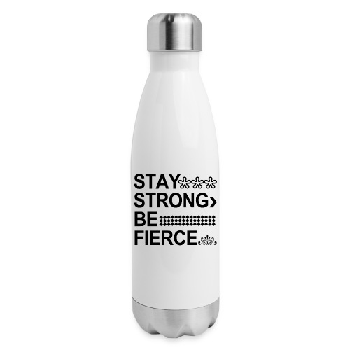 STAY STRONG BE FIERCE - 17 oz Insulated Stainless Steel Water Bottle
