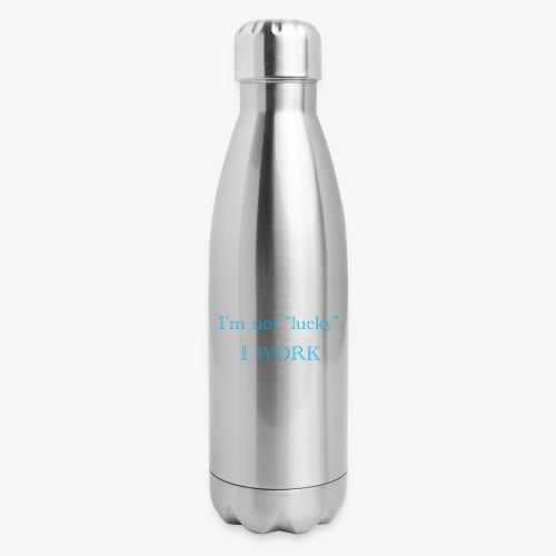I'm not lucky. I WORK - 17 oz Insulated Stainless Steel Water Bottle