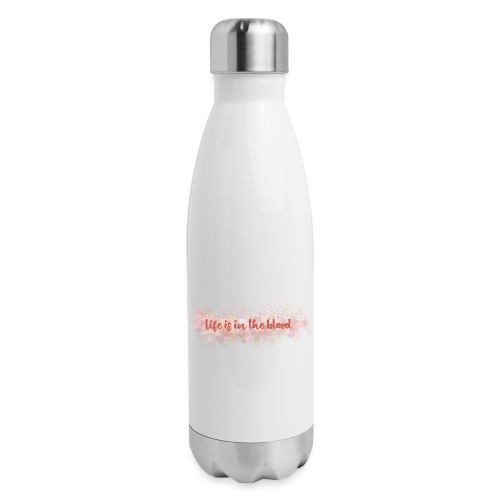 Life is in the blood - 17 oz Insulated Stainless Steel Water Bottle