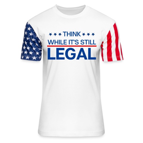THINK WHILE IT'S STILL LEGAL - Unisex Stars & Stripes T-Shirt