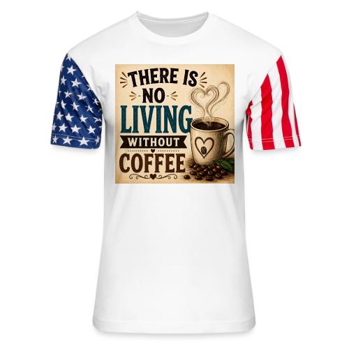 There Is No Living Without Coffee - Unisex Stars & Stripes T-Shirt
