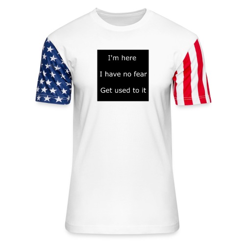 IM HERE, I HAVE NO FEAR, GET USED TO IT - Unisex Stars & Stripes T-Shirt