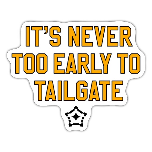 It's Never Too Early to Tailgate - Sticker