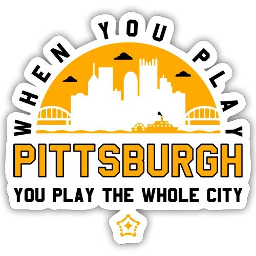 When You Play Pittsburgh, You Play The Whole City - Sticker