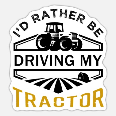 I'd Rather Be Driving My Tractor Farmer Funny Gift' Sticker | Spreadshirt