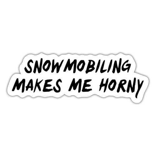 Snowmobiling Makes Me Horny - Sticker